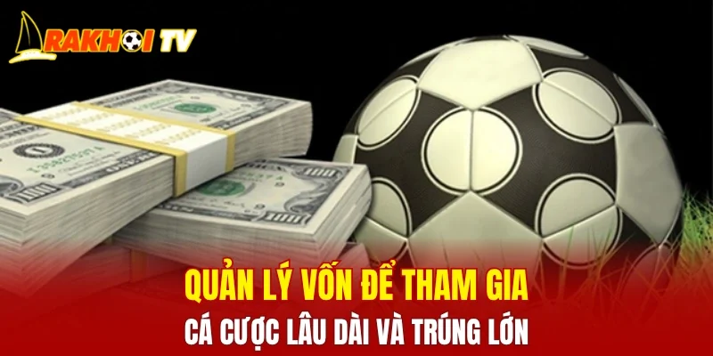 Quản lý vốn để tham gia cá cược lâu dài và trúng lớn