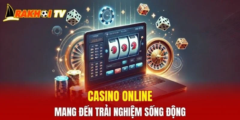 Casino online mang đến trải nghiệm sống động